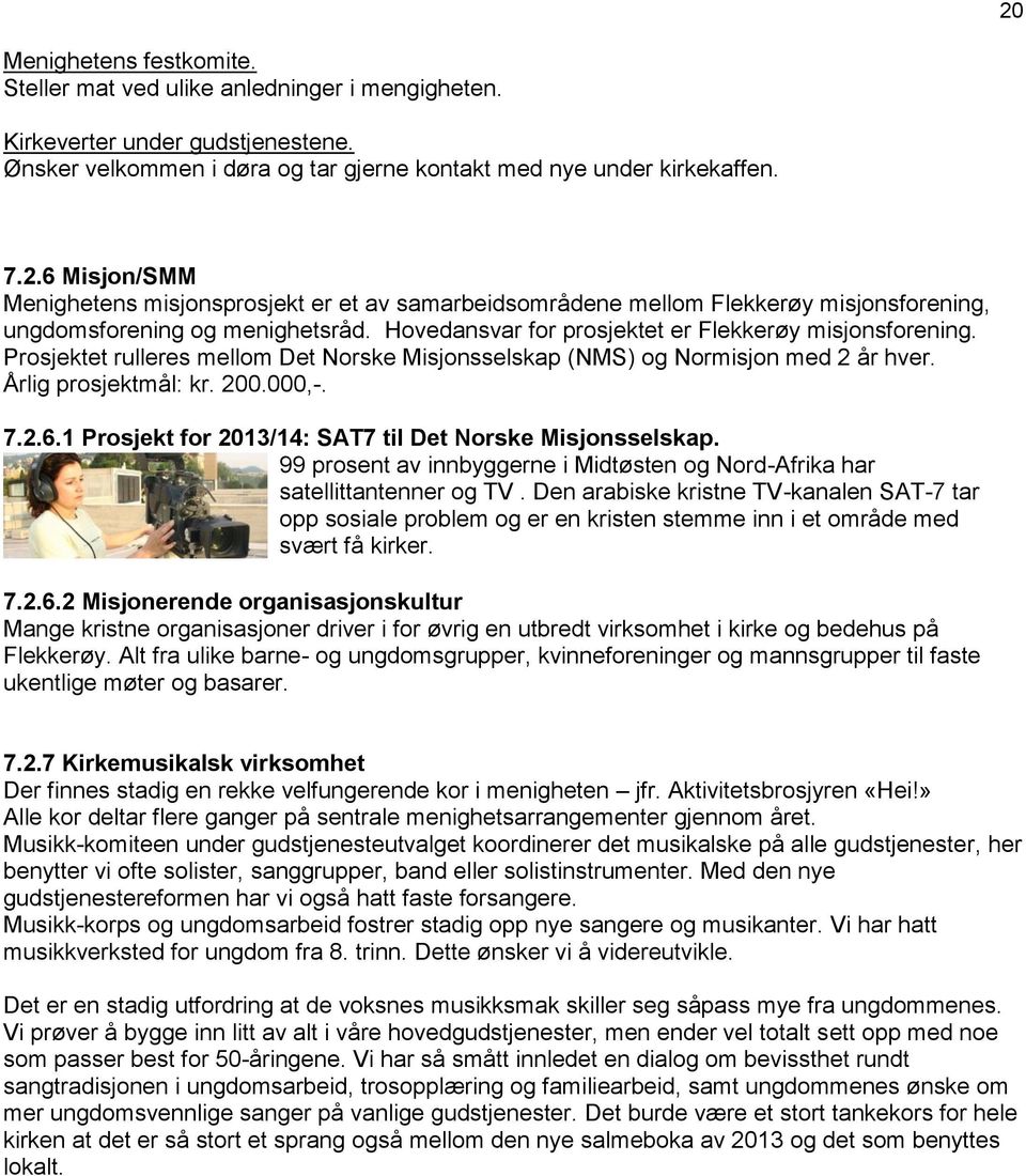 1 Prosjekt for 2013/14: SAT7 til Det Norske Misjonsselskap. 99 prosent av innbyggerne i Midtøsten og Nord-Afrika har satellittantenner og TV.