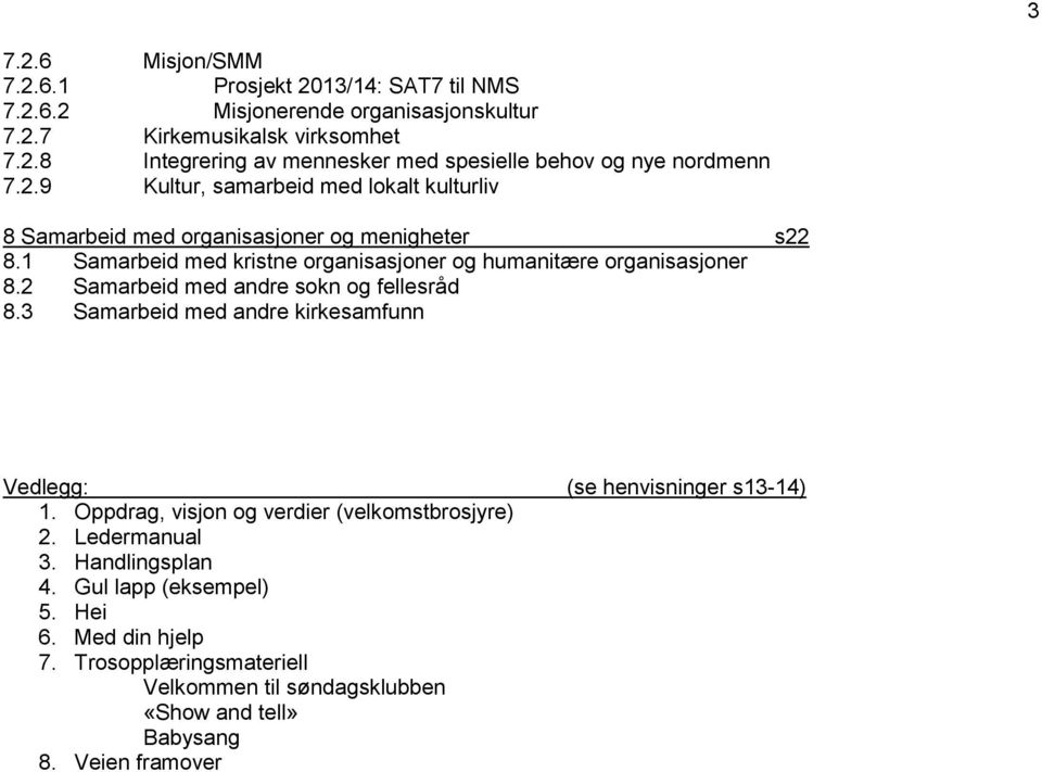 2 Samarbeid med andre sokn og fellesråd 8.3 Samarbeid med andre kirkesamfunn Vedlegg: 1. Oppdrag, visjon og verdier (velkomstbrosjyre) 2. Ledermanual 3. Handlingsplan 4.