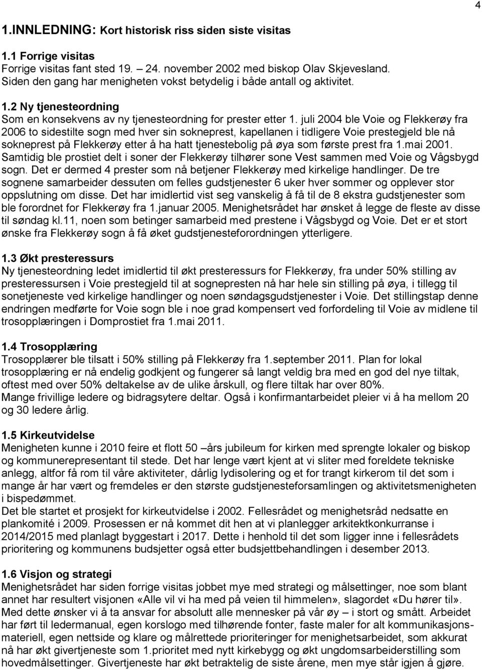 juli 2004 ble Voie og Flekkerøy fra 2006 to sidestilte sogn med hver sin sokneprest, kapellanen i tidligere Voie prestegjeld ble nå sokneprest på Flekkerøy etter å ha hatt tjenestebolig på øya som