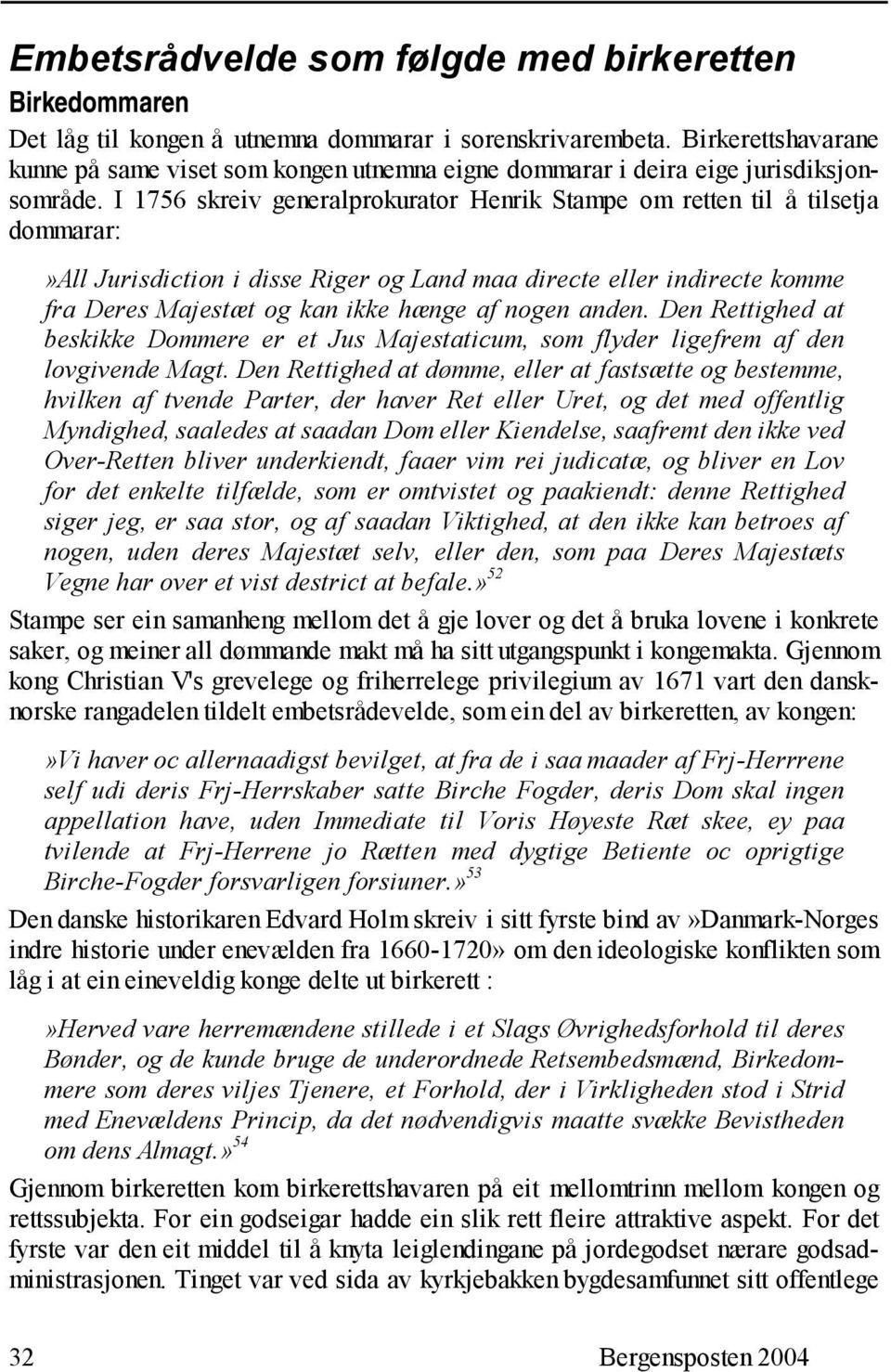 I 1756 skreiv generalprokurator Henrik Stampe om retten til å tilsetja dommarar:»all Jurisdiction i disse Riger og Land maa directe eller indirecte komme fra Deres Majestæt og kan ikke hænge af nogen