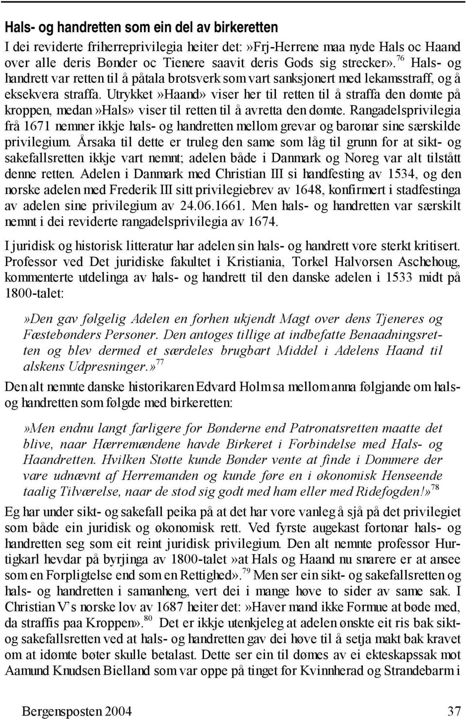 Utrykket»Haand» viser her til retten til å straffa den dømte på kroppen, medan»hals» viser til retten til å avretta den dømte.