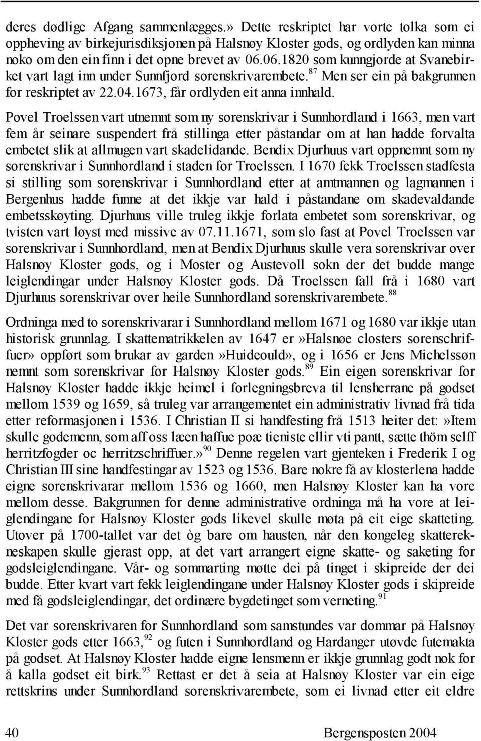 06.1820 som kunngjorde at Svanebirket vart lagt inn under Sunnfjord sorenskrivarembete. 87 Men ser ein på bakgrunnen for reskriptet av 22.04.1673, får ordlyden eit anna innhald.