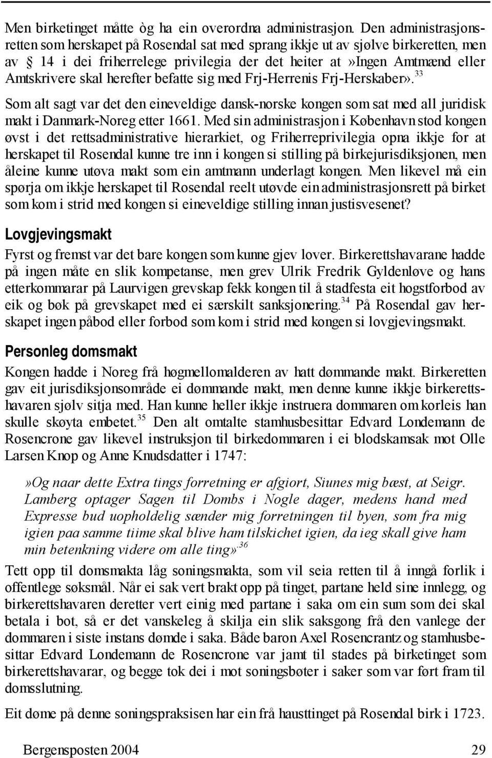 herefter befatte sig med Frj-Herrenis Frj-Herskaber». 33 Som alt sagt var det den eineveldige dansk-norske kongen som sat med all juridisk makt i Danmark-Noreg etter 1661.