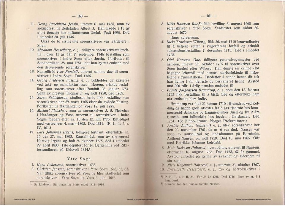 september 1746 bestalling som sorenskriver i ndre Sogn efter Jersin. Forflyttet til Søndhordland 28. mai 1751, idet han byttet embede med den dervæ rende sorenskriver 13.