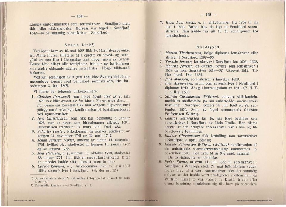 Han hadde fra sitt 16. år kondisjonert hos j ustisbetjenter. Svane bi rk,l) Ved åpent brev av 16. mai 1685 fikk dr.