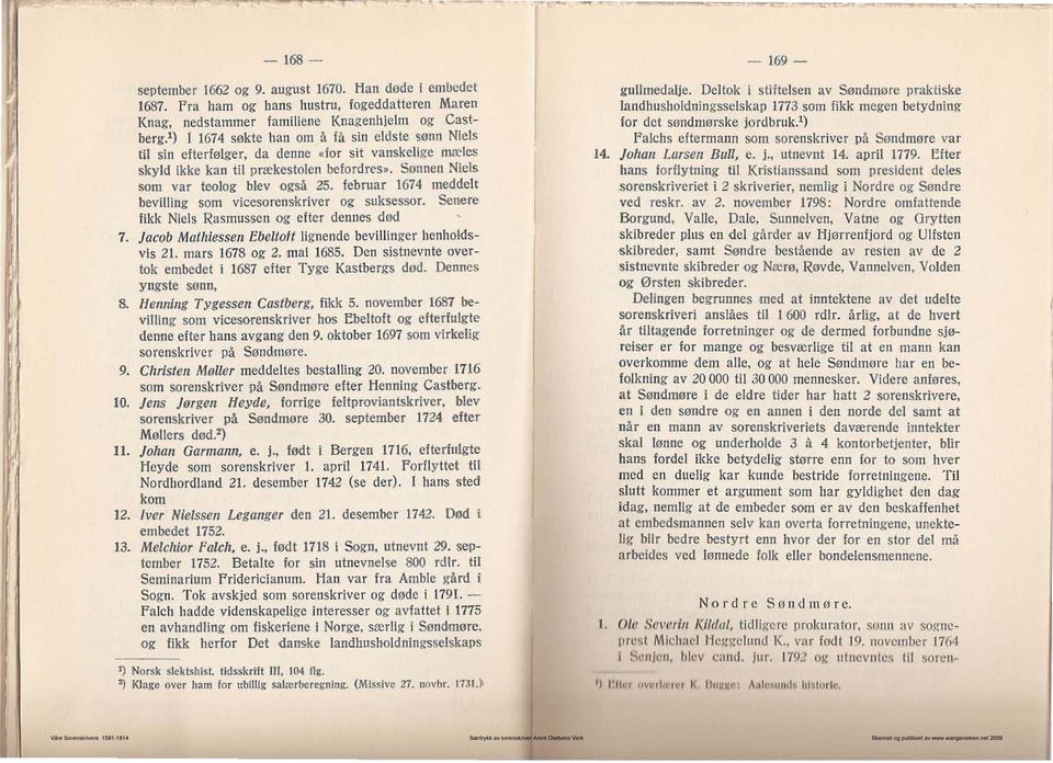 l ) l 1674 søkte han om å få sin eldste sønn Niels til sin efterfølger, da denne «for sit vanskelige mæles skyld ikke kan til prækestolcn befordrrs~. Sønnen Niels som var teolog blev også 25.