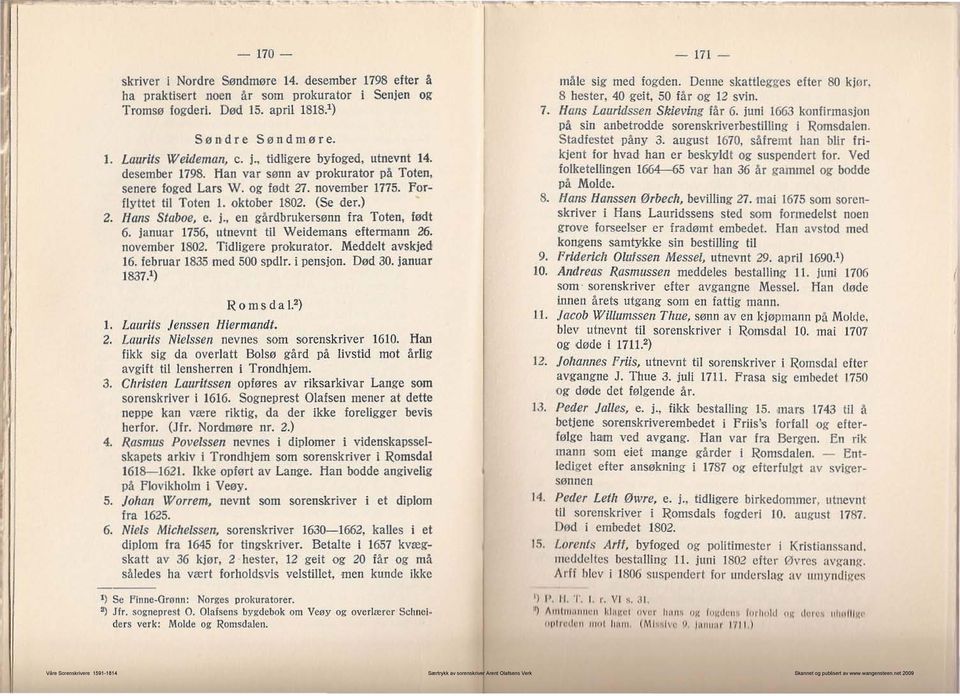 november 1775, For~ fl yttet til Toten 1. oktober 1802. (Se der.) - 2. ffalls Sfaboe. e, j" en gårdbrukersønn fra Toten, født 6. januar 1756, utnevnt til Weidemans eftennann 26, november 1802.