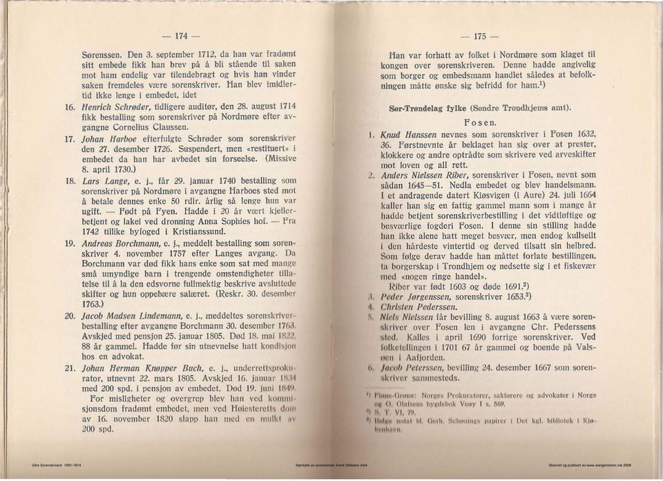 Han blcv imidlertid kke cnge i embedet, idet 16. fenricfl Sel/røder, tidligere auditør, den 28. august 1114 fikk bestalling som sorenskriver på Nordmøre clter avg-angnc Cornelius Claus sen. 17.