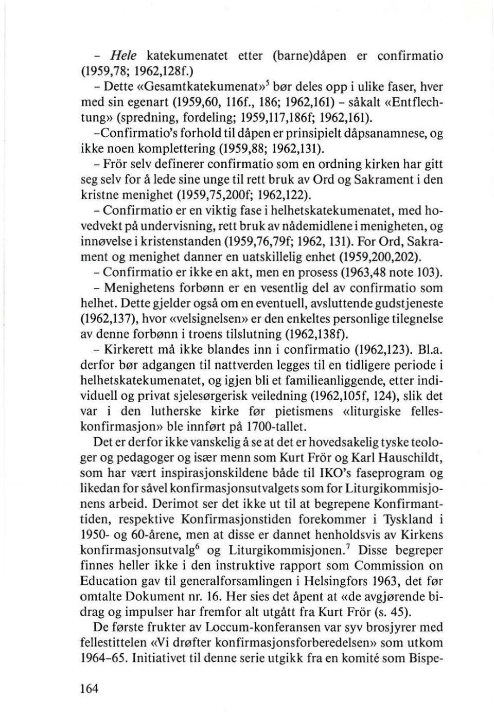 - Fror selv definerer confirmatio som en ordning kirken har gitt seg selv for a lede sine unge til rett bruk av Ord og Sakrament i den kristne menighet (1959,75,200f; 1962,122).