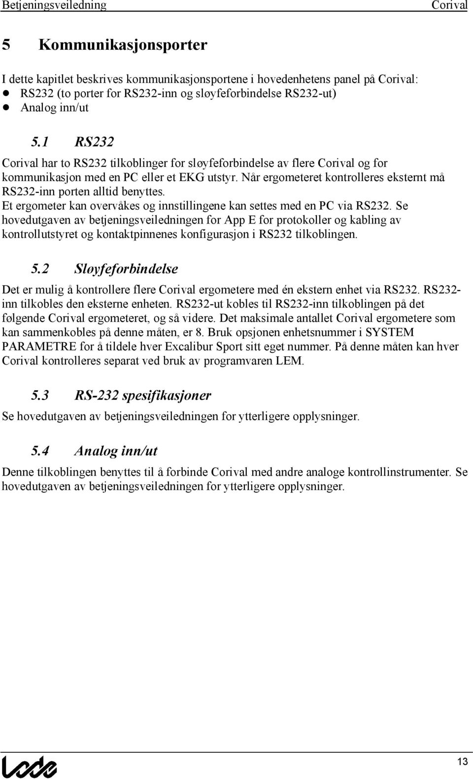 Et ergometer kan overva kes og innstillingene kan settes med en PC via RS232.