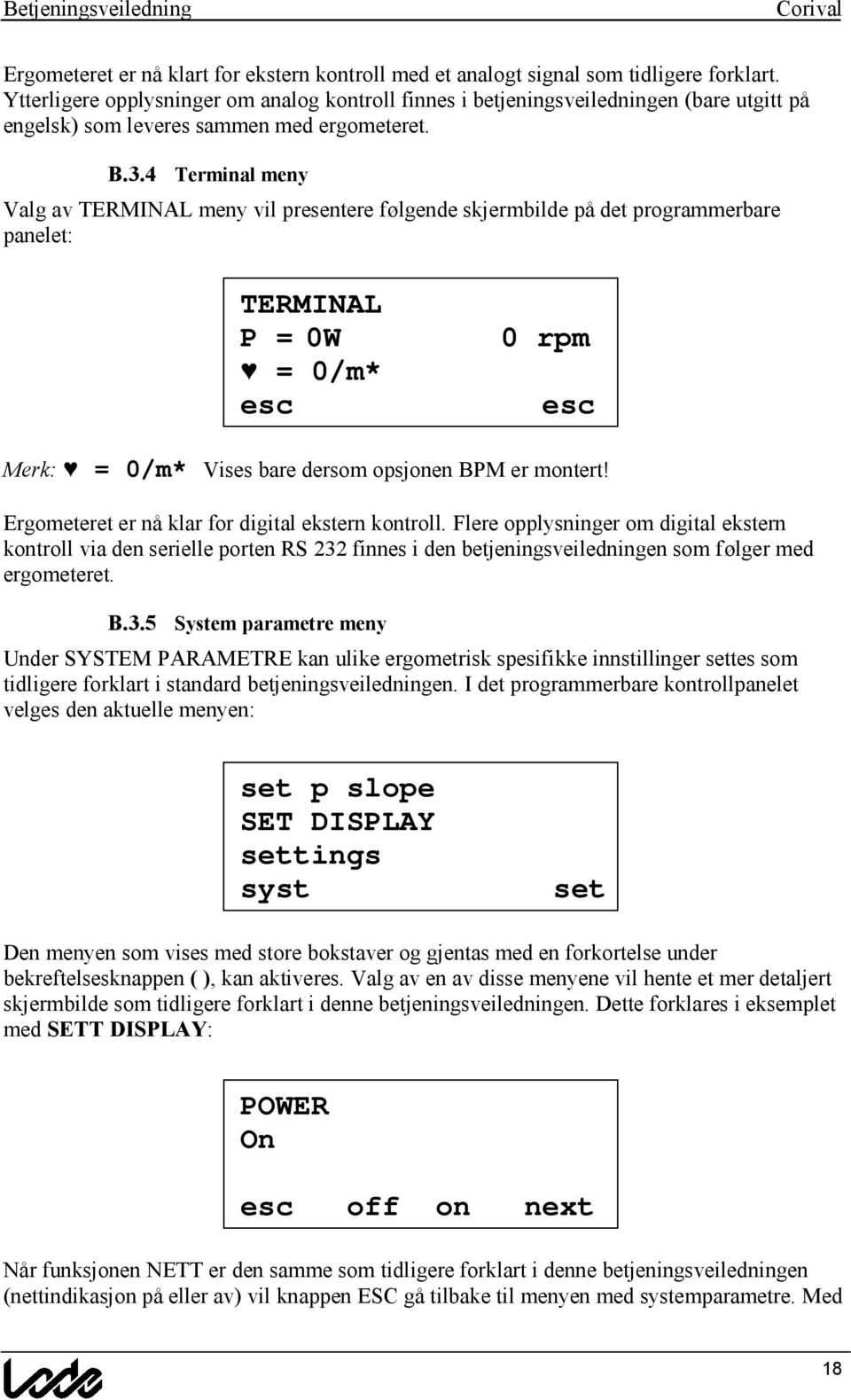 4 Terminal meny Valg av TERMINAL meny vil presentere f lgende skjermbilde pa det programmerbare panelet: TERMINAL P = 0W θ = 0/m* esc 0 rpm esc Merk: θ = 0/m* Vises bare dersom opsjonen BPM er