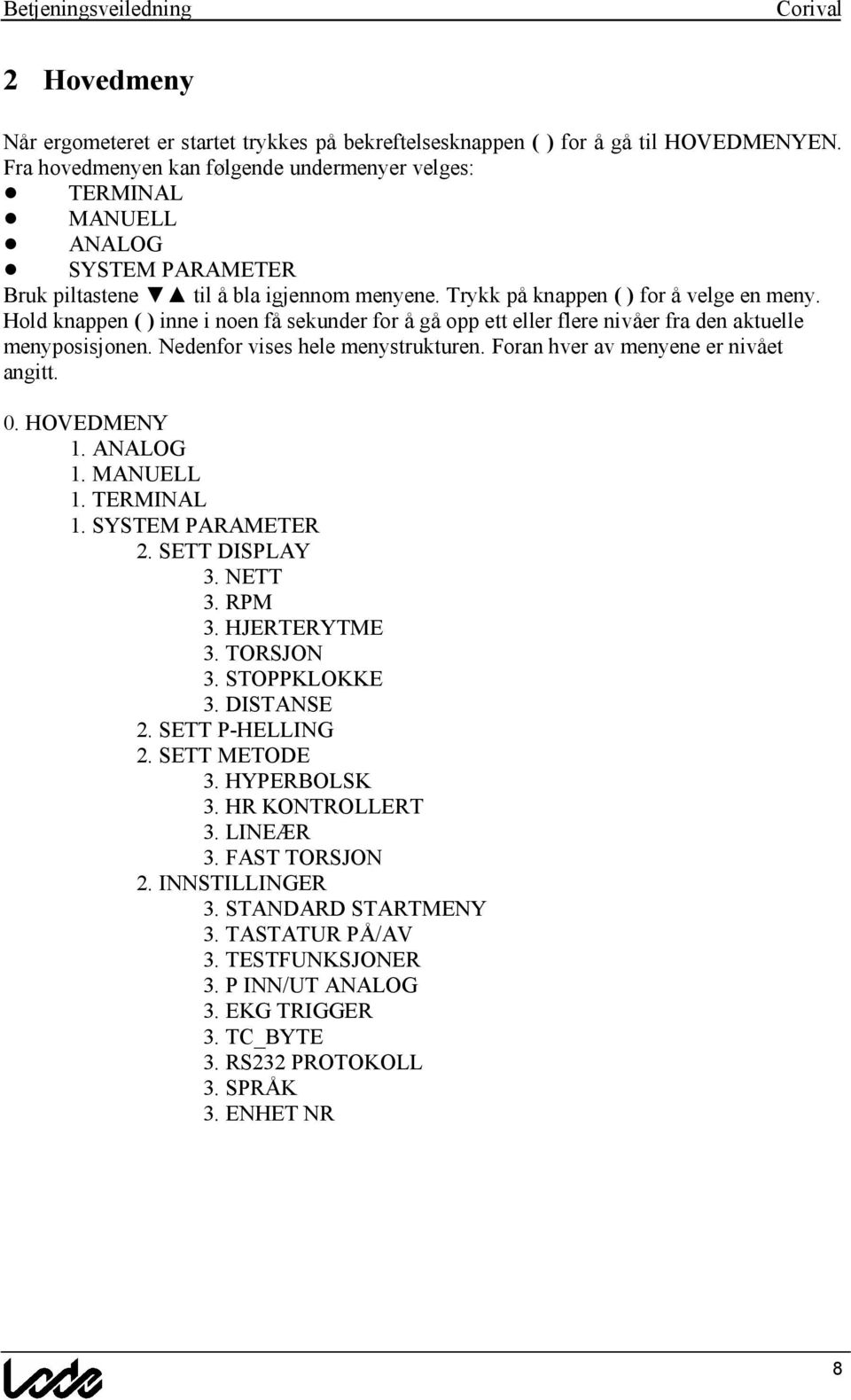 Hold knappen ( ) inne i noen fa sekunder for a ga opp ett eller flere niva er fra den aktuelle menyposisjonen. Nedenfor vises hele menystrukturen. Foran hver av menyene er niva et angitt. 0.