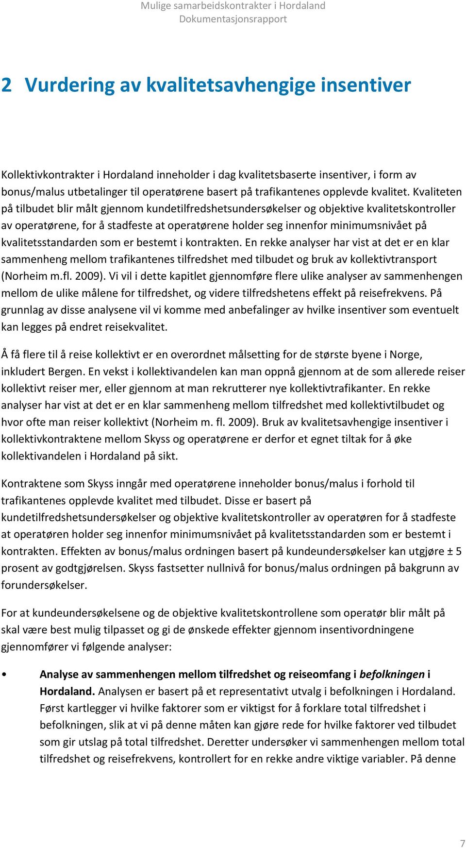 Kvaliteten på tilbudet blir målt gjennom kundetilfredshetsundersøkelser og objektive kvalitetskontroller av operatørene, for å stadfeste at operatørene holder seg innenfor minimumsnivået på