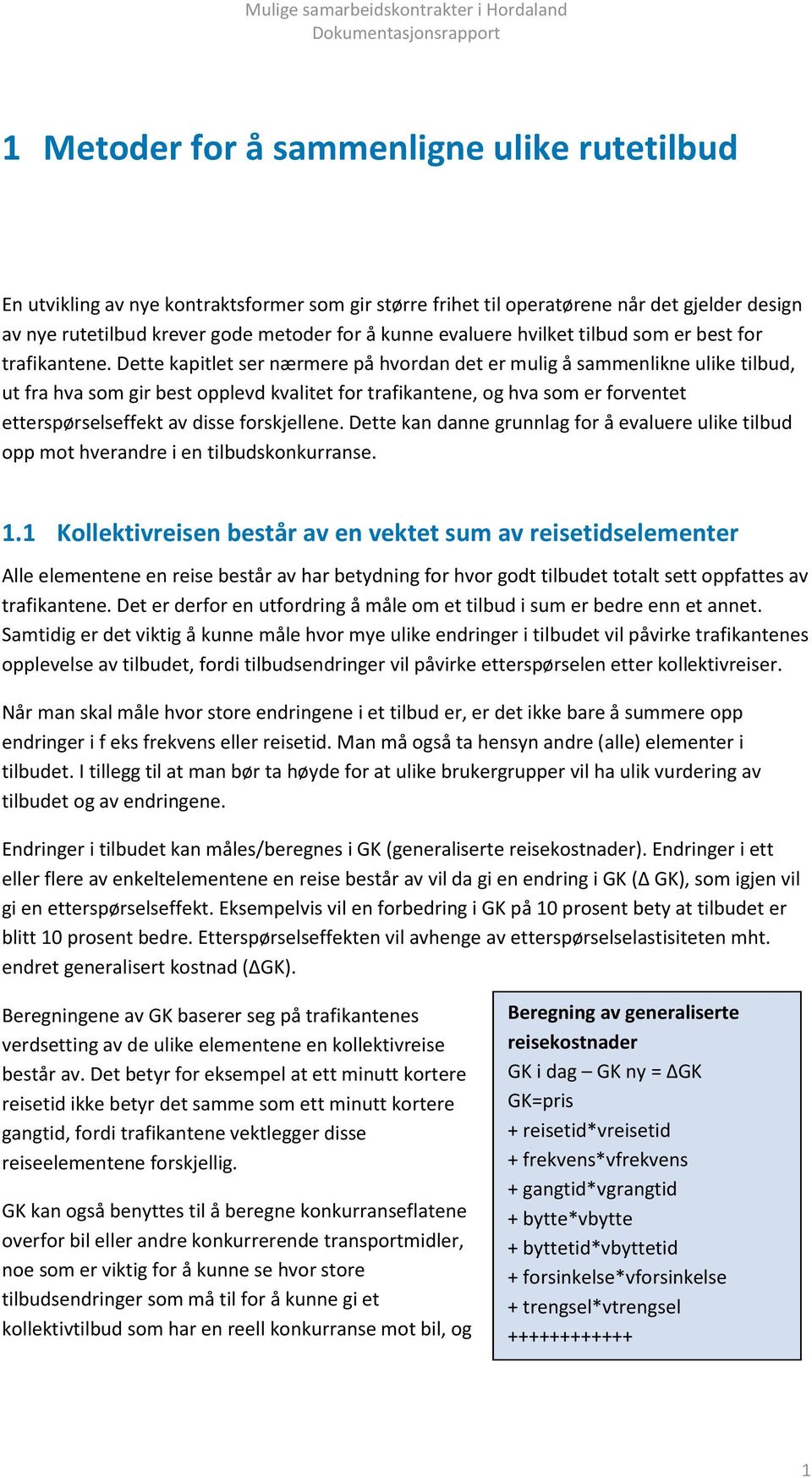 Dette kapitlet ser nærmere på hvordan det er mulig å sammenlikne ulike tilbud, ut fra hva som gir best opplevd kvalitet for trafikantene, og hva som er forventet etterspørselseffekt av disse