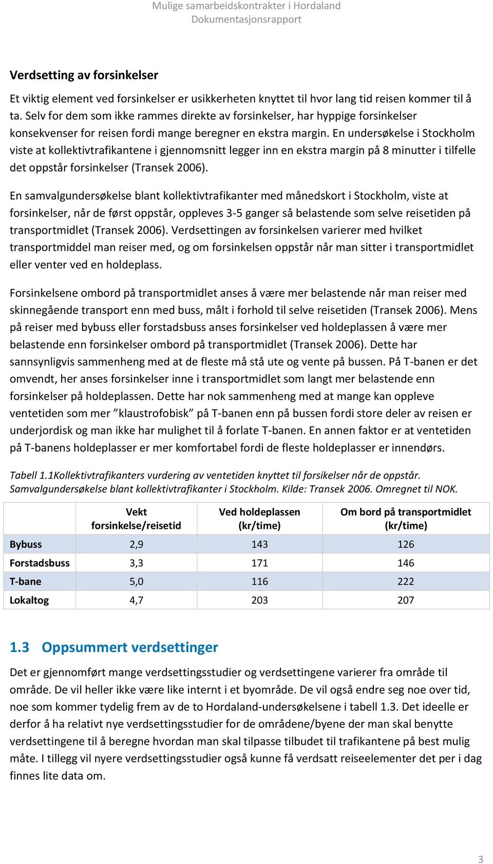 En undersøkelse i Stockholm viste at kollektivtrafikantene i gjennomsnitt legger inn en ekstra margin på 8 minutter i tilfelle det oppstår forsinkelser (Transek 2006).