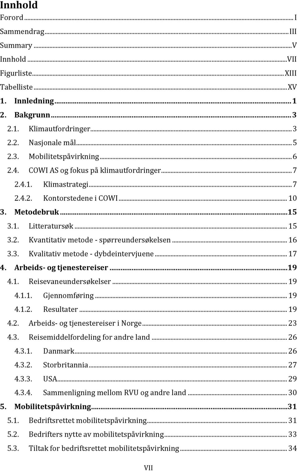 .. 16 3.3. Kvalitativ metode - dybdeintervjuene... 17 4. Arbeids- og tjenestereiser...19 4.1. Reisevaneundersøkelser... 19 4.1.1. Gjennomføring... 19 4.1.2. Resultater... 19 4.2. Arbeids- og tjenestereiser i Norge.