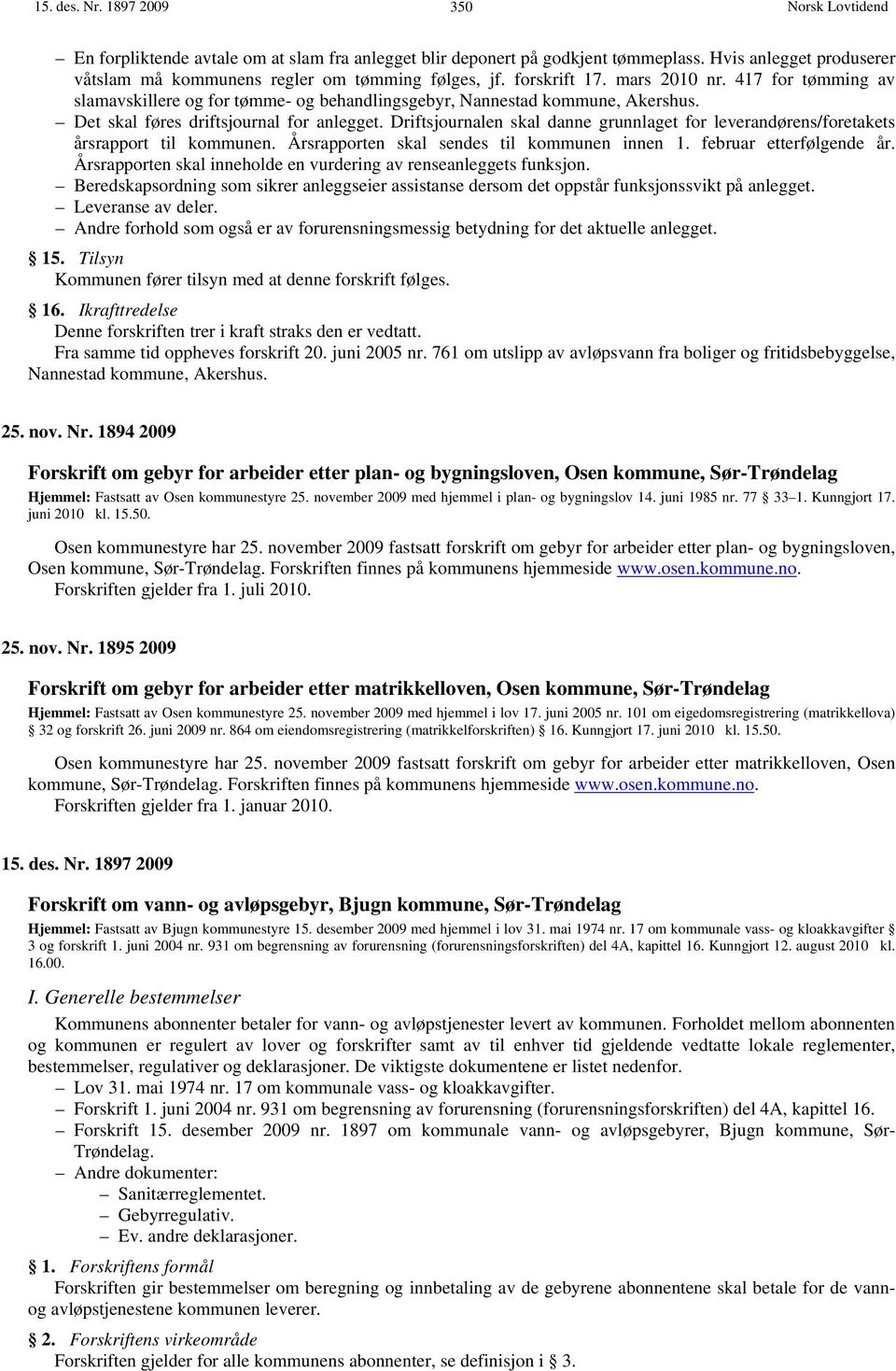 Driftsjournalen skal danne grunnlaget for leverandørens/foretakets årsrapport til kommunen. Årsrapporten skal sendes til kommunen innen 1. februar etterfølgende år.