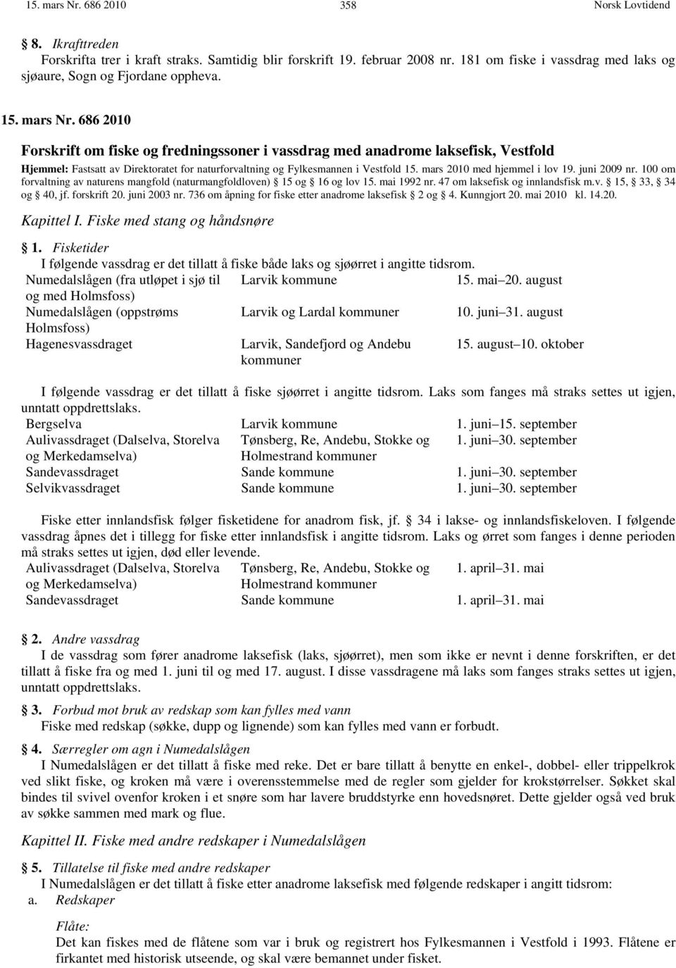 mars 2010 med hjemmel i lov 19. juni 2009 nr. 100 om forvaltning av naturens mangfold (naturmangfoldloven) 15 og 16 og lov 15. mai 1992 nr. 47 om laksefisk og innlandsfisk m.v. 15, 33, 34 og 40, jf.