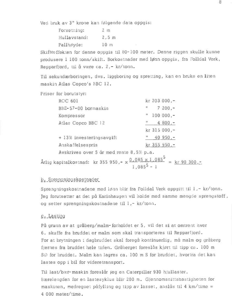 liggboring og spretting, kan en bruke en liten maskin Atlas Copco's BBC 12, Priser for borutstyr: ROC 601 kr 203 000,- BBE-57-00 bormaskin " 7 200,- Kompressor " 100 000,- Atlas Copco BBC 12 " 4 800r
