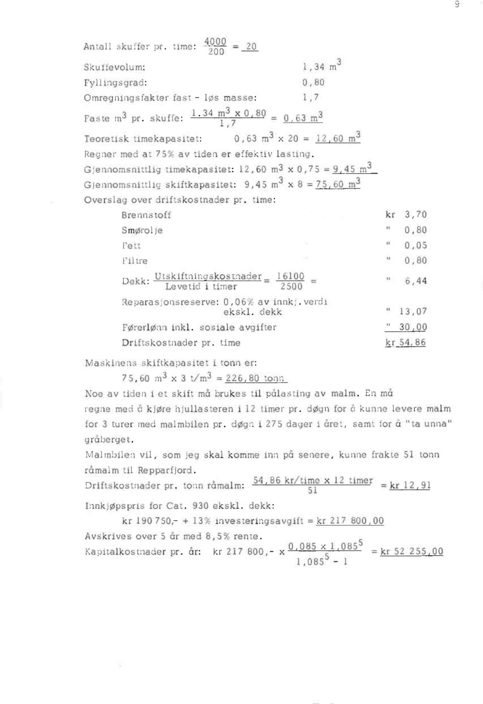 Gjennomsnittlig timekapasitet: 12,60 m3 x 0,75 = 9 45 m3 Gjennomsnittlig skiftkapasitet: 9,45 m3 x 8 = 75 60 m3 Overslag over driftskostnader pr.