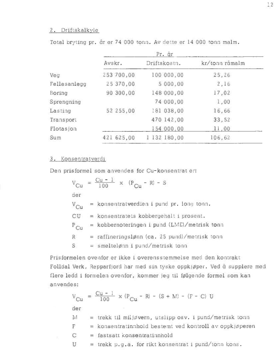 154 000 00 1 132 180,00 25,26 2,16 17,02 1,00 16,66 33,52 11 00 106,62 Konsentratverdi Den prisformel som anvendes for Cu-konsentrat er: Cu - 1 VCu 100 x (PCu -R) - S der VCu = konsentratverdien i