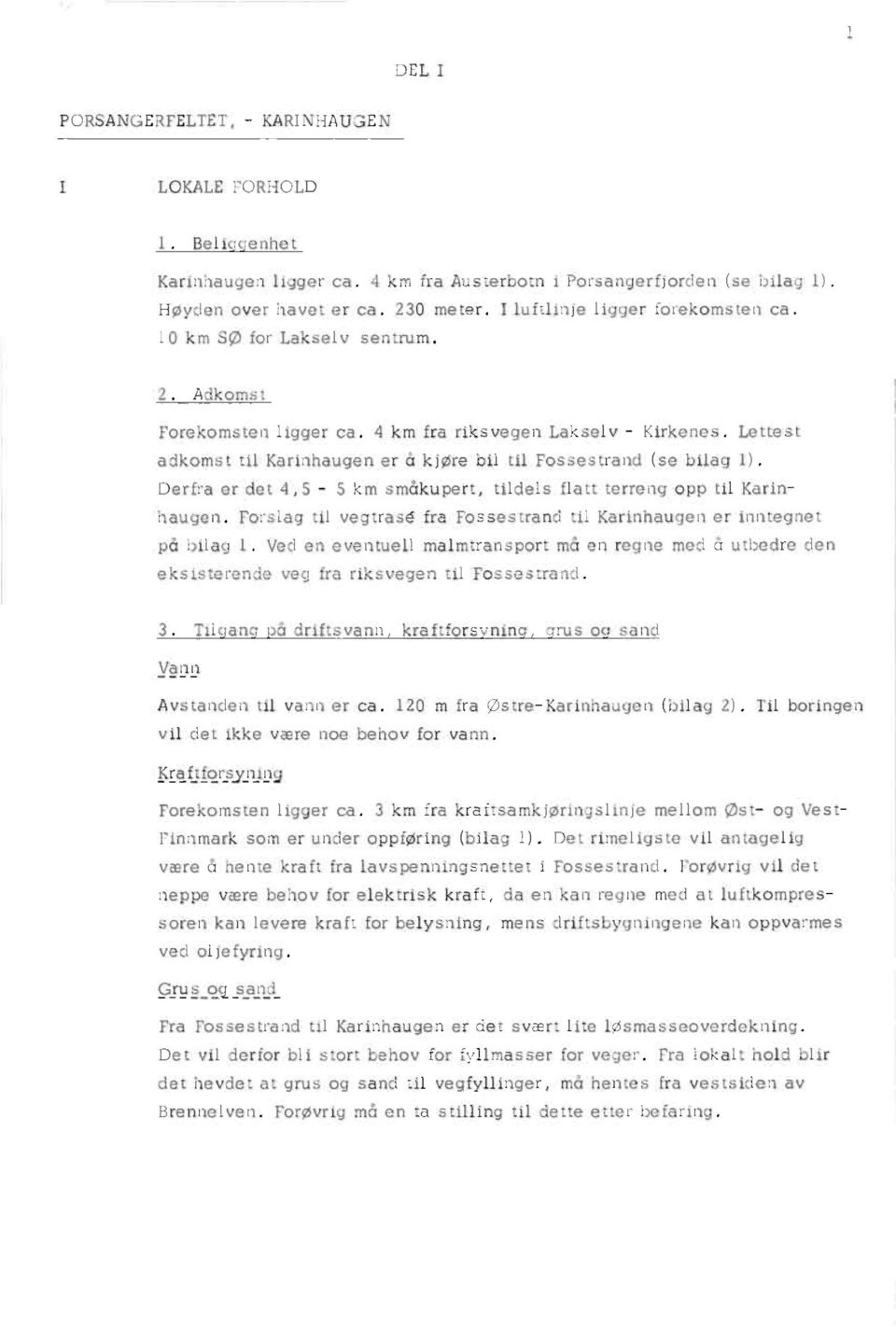 Lettest adkomst til Karinhaugen er å kjøre bil til Fossestrand (se bilag 1). Derfra er det 4,5-5 km småkupert, tildels flatt terreng opp til Karinhaugen.