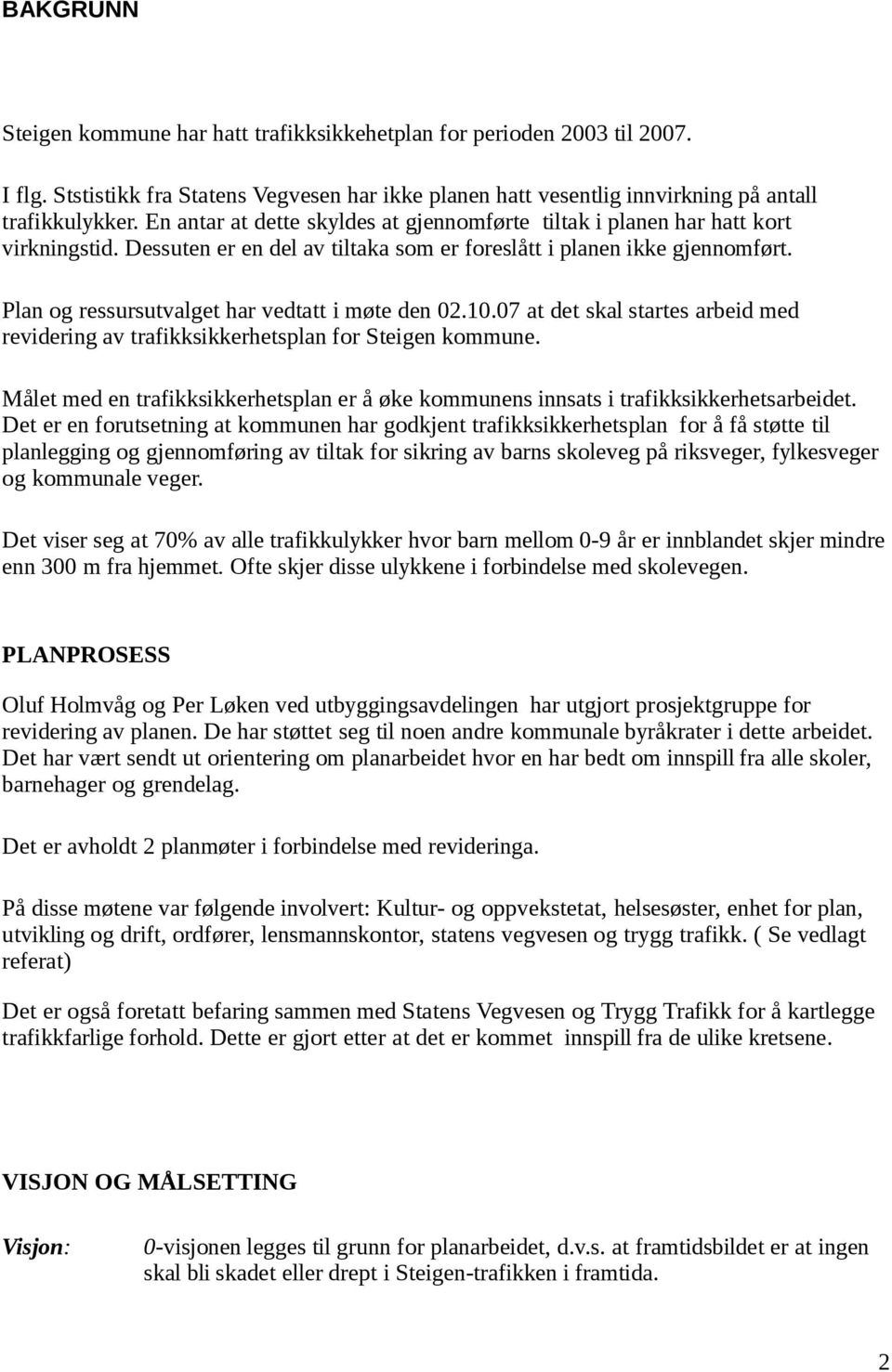 Plan og ressursutvalget har vedtatt i møte den 02.10.07 at det skal startes arbeid med revidering av trafikksikkerhetsplan for.