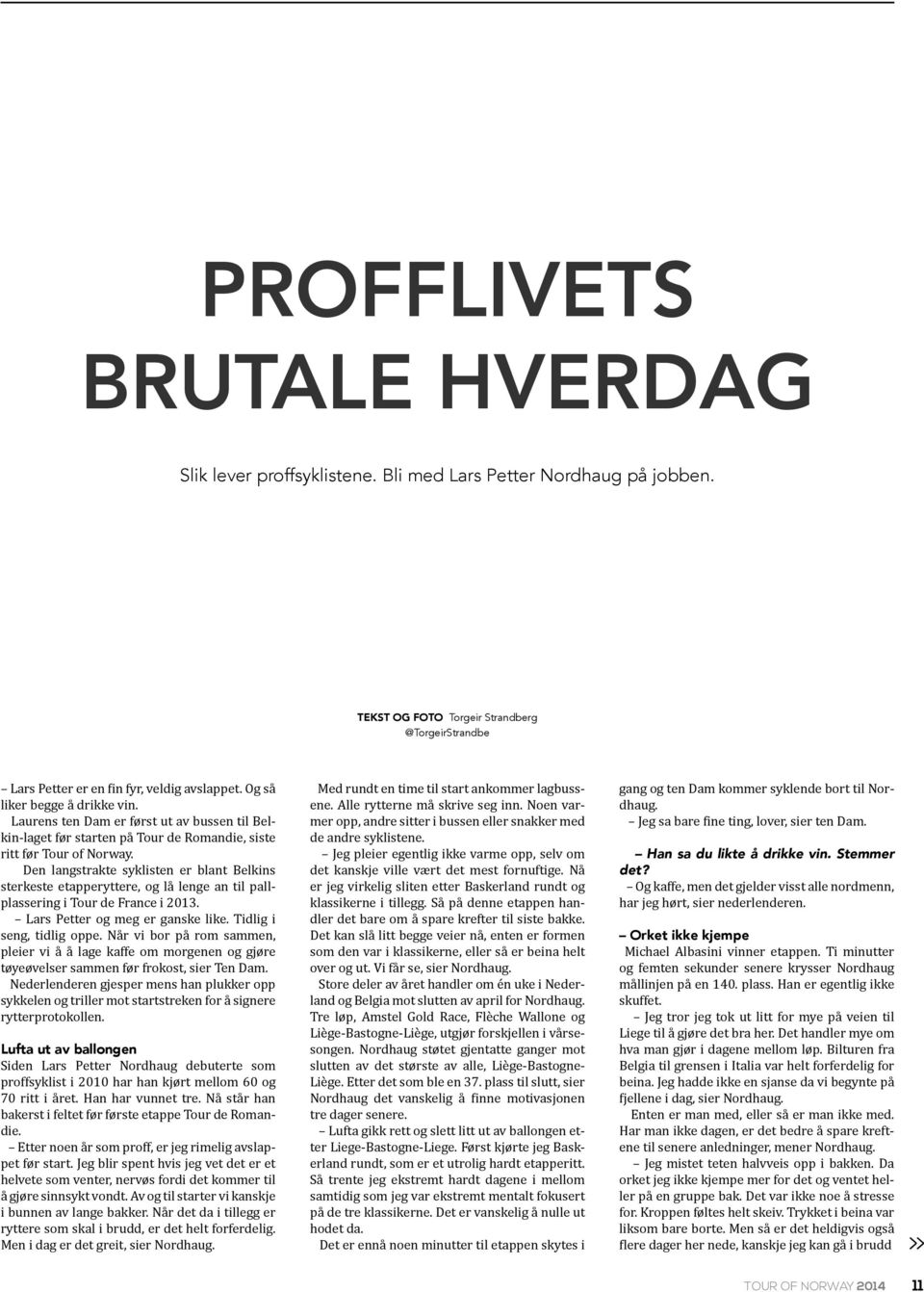 Den langstrakte syklisten er blant Belkins sterkeste etapperyttere, og lå lenge an til pallplassering i Tour de France i 2013. Lars Petter og meg er ganske like. Tidlig i seng, tidlig oppe.