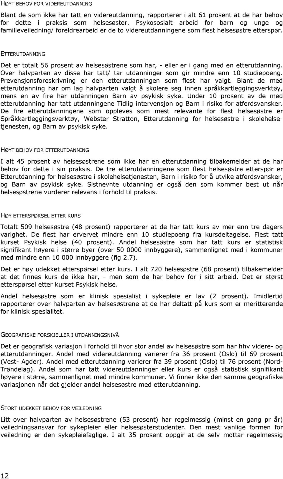 ETTERUTDANNING Det er totalt 56 prosent av helsesøstrene som har, - eller er i gang med en etterutdanning. Over halvparten av disse har tatt/ tar utdanninger som gir mindre enn 10 studiepoeng.