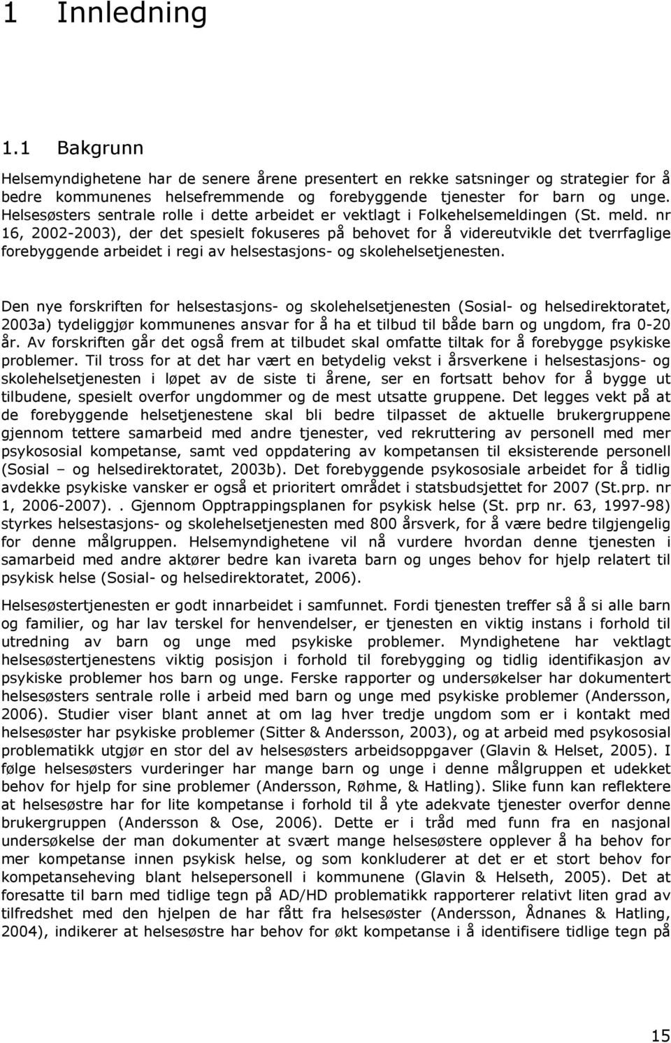 nr 16, 2002-2003), der det spesielt fokuseres på behovet for å videreutvikle det tverrfaglige forebyggende arbeidet i regi av helsestasjons- og skolehelsetjenesten.