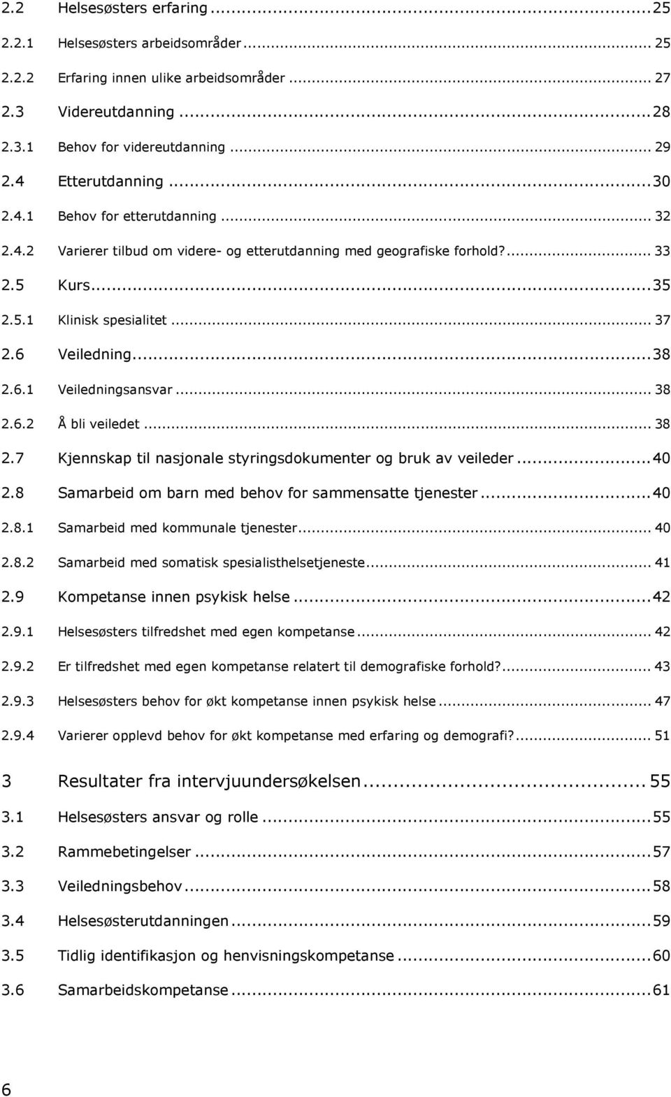 6 Veiledning...38 2.6.1 Veiledningsansvar... 38 2.6.2 Å bli veiledet... 38 2.7 Kjennskap til nasjonale styringsdokumenter og bruk av veileder...40 2.