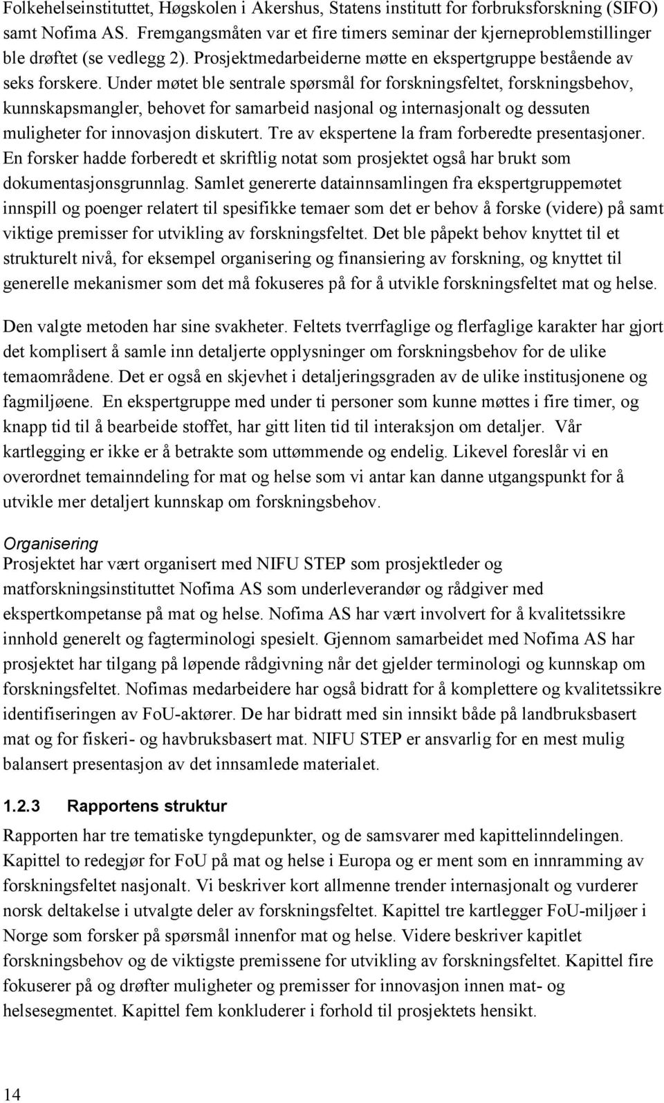 Under møtet ble sentrale spørsmål for forskningsfeltet, forskningsbehov, kunnskapsmangler, behovet for samarbeid nasjonal og internasjonalt og dessuten muligheter for innovasjon diskutert.