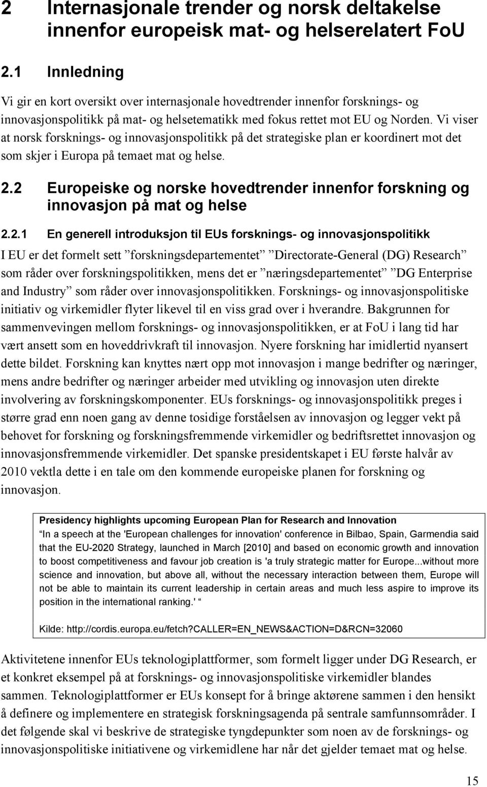 Vi viser at norsk forsknings- og innovasjonspolitikk på det strategiske plan er koordinert mot det som skjer i Europa på temaet mat og helse. 2.