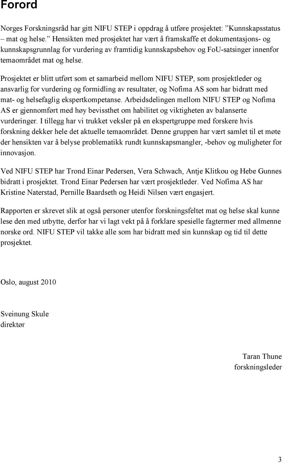 Prosjektet er blitt utført som et samarbeid mellom NIFU STEP, som prosjektleder og ansvarlig for vurdering og formidling av resultater, og Nofima AS som har bidratt med mat- og helsefaglig