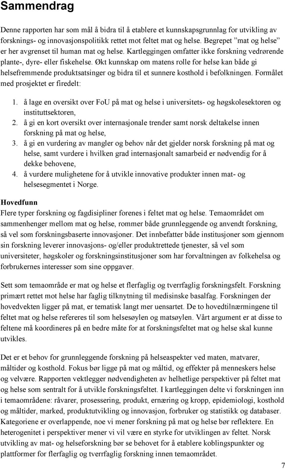 Økt kunnskap om matens rolle for helse kan både gi helsefremmende produktsatsinger og bidra til et sunnere kosthold i befolkningen. Formålet med prosjektet er firedelt: 1.