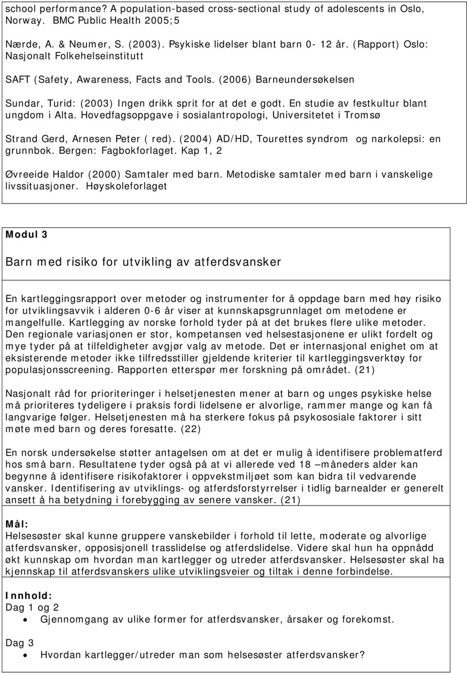 En studie av festkultur blant ungdom i Alta. Hovedfagsoppgave i sosialantropologi, Universitetet i Tromsø Strand Gerd, Arnesen Peter ( red). (2004) AD/HD, Tourettes syndrom og narkolepsi: en grunnbok.