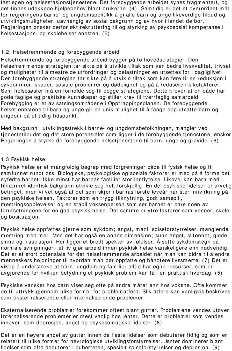 Regjeringen ønsker derfor økt rekruttering til og styrking av psykososial kompetanse i helsestasjons- og skolehelsetjenesten. (5) 1.2.