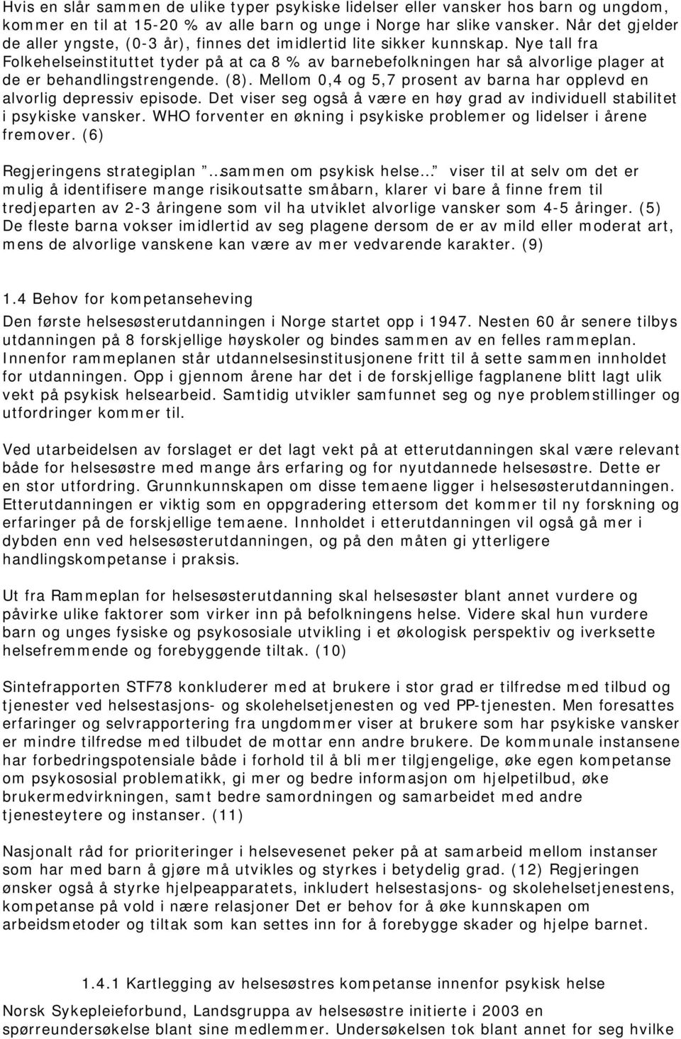 Nye tall fra Folkehelseinstituttet tyder på at ca 8 % av barnebefolkningen har så alvorlige plager at de er behandlingstrengende. (8).