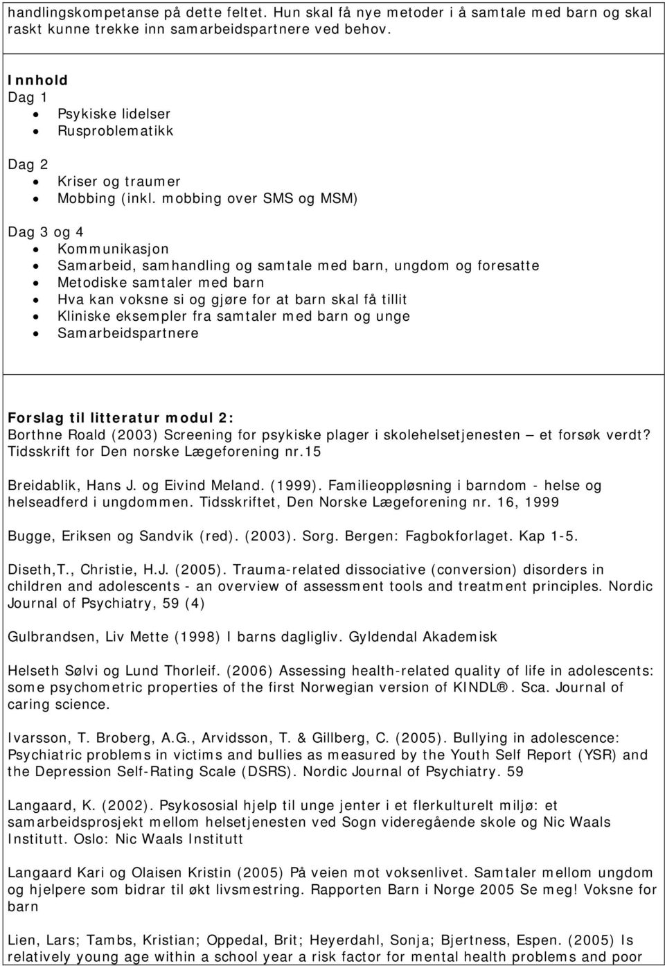 mobbing over SMS og MSM) Dag 3 og 4 Kommunikasjon Samarbeid, samhandling og samtale med barn, ungdom og foresatte Metodiske samtaler med barn Hva kan voksne si og gjøre for at barn skal få tillit