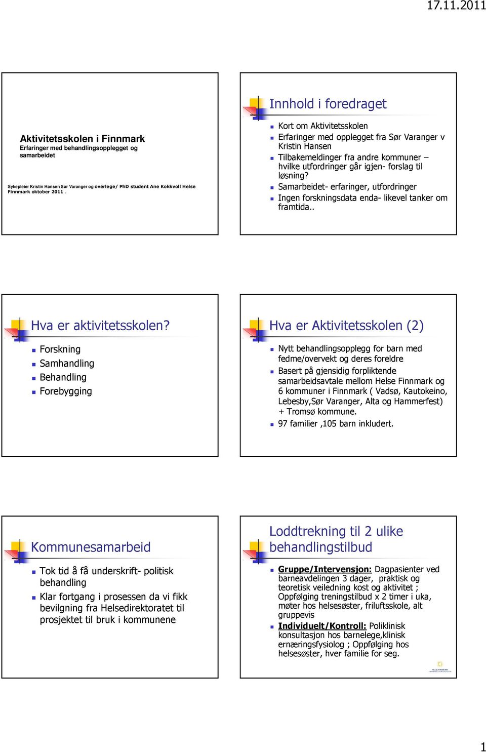 amarbeidet- erfaringer, utfordringer Ingen forskningsdata enda- likevel tanker om framtida.. Hva er aktivitetsskolen?