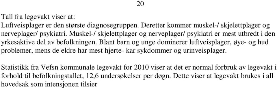 Blant barn og unge dominerer luftveisplager, øye- og hud problemer, mens de eldre har mest hjerte- kar sykdommer og urinveisplager.