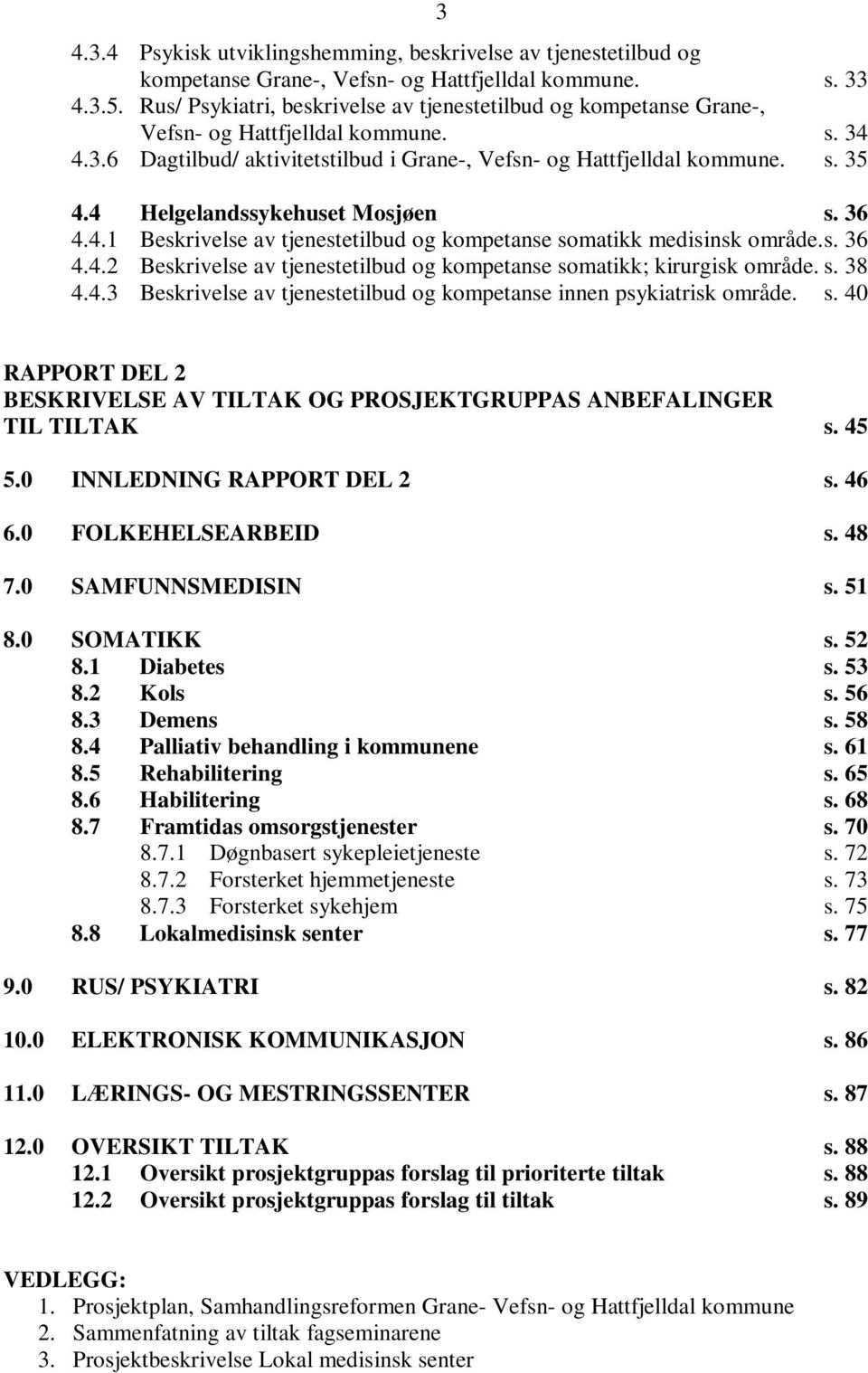 4 Helgelandssykehuset Mosjøen s. 36 4.4.1 Beskrivelse av tjenestetilbud og kompetanse somatikk medisinsk område. s. 36 4.4.2 Beskrivelse av tjenestetilbud og kompetanse somatikk; kirurgisk område. s. 38 4.