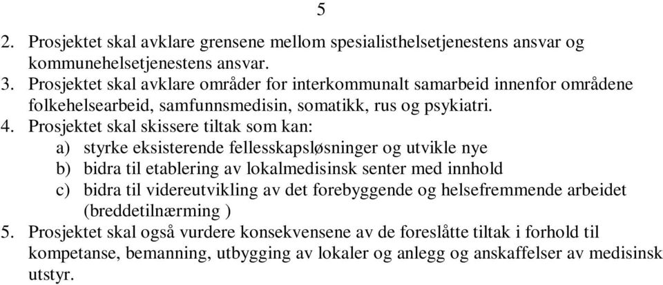 Prosjektet skal skissere tiltak som kan: a) styrke eksisterende fellesskapsløsninger og utvikle nye b) bidra til etablering av lokalmedisinsk senter med innhold c) bidra