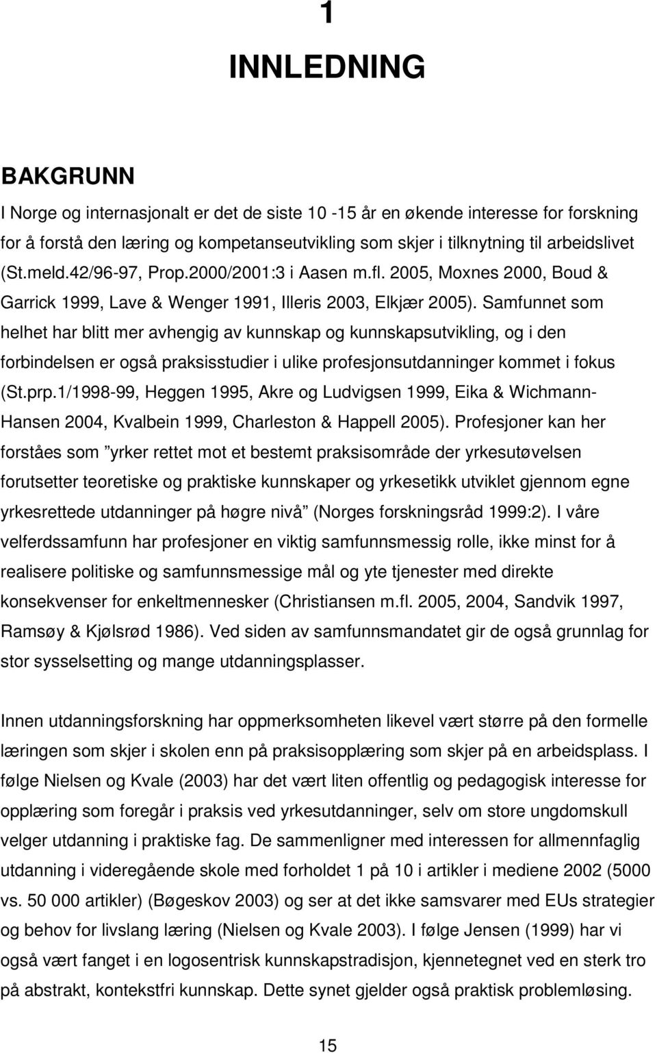 Samfunnet som helhet har blitt mer avhengig av kunnskap og kunnskapsutvikling, og i den forbindelsen er også praksisstudier i ulike profesjonsutdanninger kommet i fokus (St.prp.