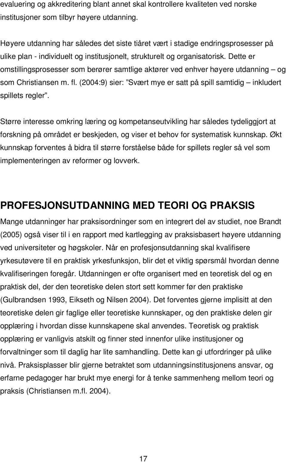 Dette er omstillingsprosesser som berører samtlige aktører ved enhver høyere utdanning og som Christiansen m. fl. (2004:9) sier: Svært mye er satt på spill samtidig inkludert spillets regler.