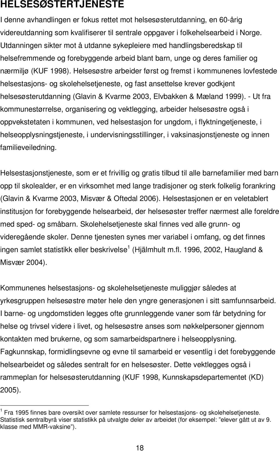 Helsesøstre arbeider først og fremst i kommunenes lovfestede helsestasjons- og skolehelsetjeneste, og fast ansettelse krever godkjent helsesøsterutdanning (Glavin & Kvarme 2003, Elvbakken & Mæland