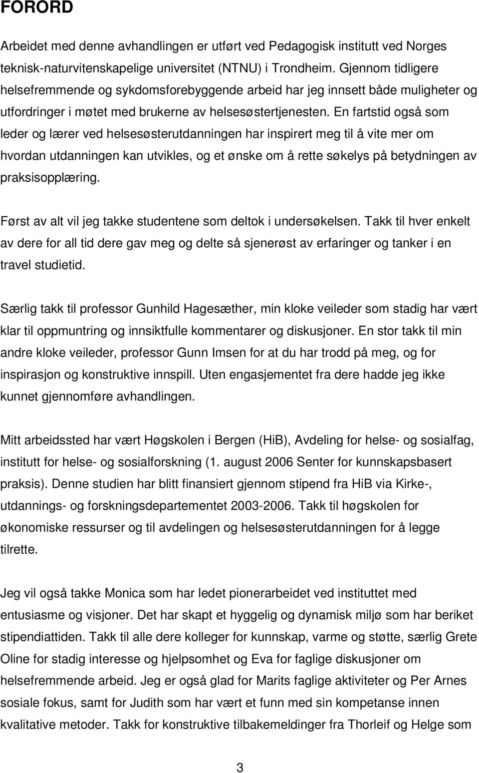 En fartstid også som leder og lærer ved helsesøsterutdanningen har inspirert meg til å vite mer om hvordan utdanningen kan utvikles, og et ønske om å rette søkelys på betydningen av praksisopplæring.