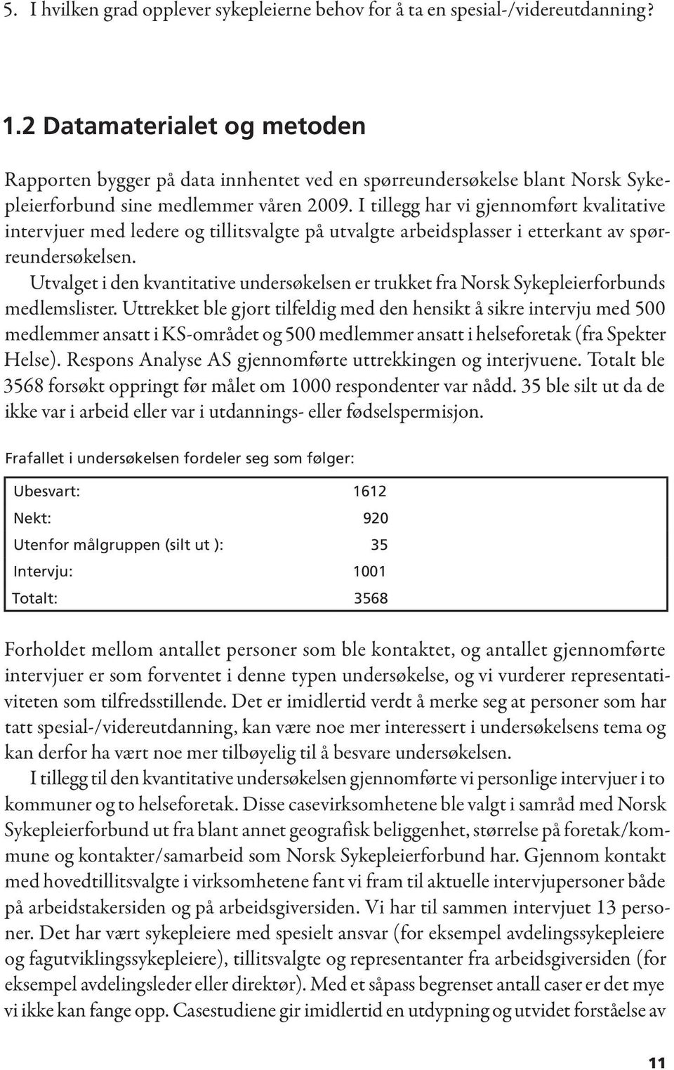 I tillegg har vi gjennomført kvalitative intervjuer med ledere og tillitsvalgte på utvalgte arbeidsplasser i etterkant av spørreundersøkelsen.