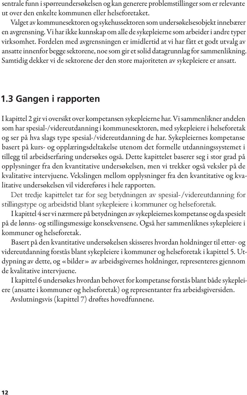 Fordelen med avgrensningen er imidlertid at vi har fått et godt utvalg av ansatte innenfor begge sektorene, noe som gir et solid datagrunnlag for sammenlikning.