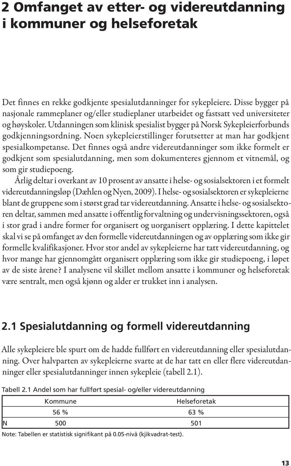 Utdanningen som klinisk spesialist bygger på Norsk Sykepleierforbunds godkjenningsordning. Noen sykepleierstillinger forutsetter at man har godkjent spesialkompetanse.